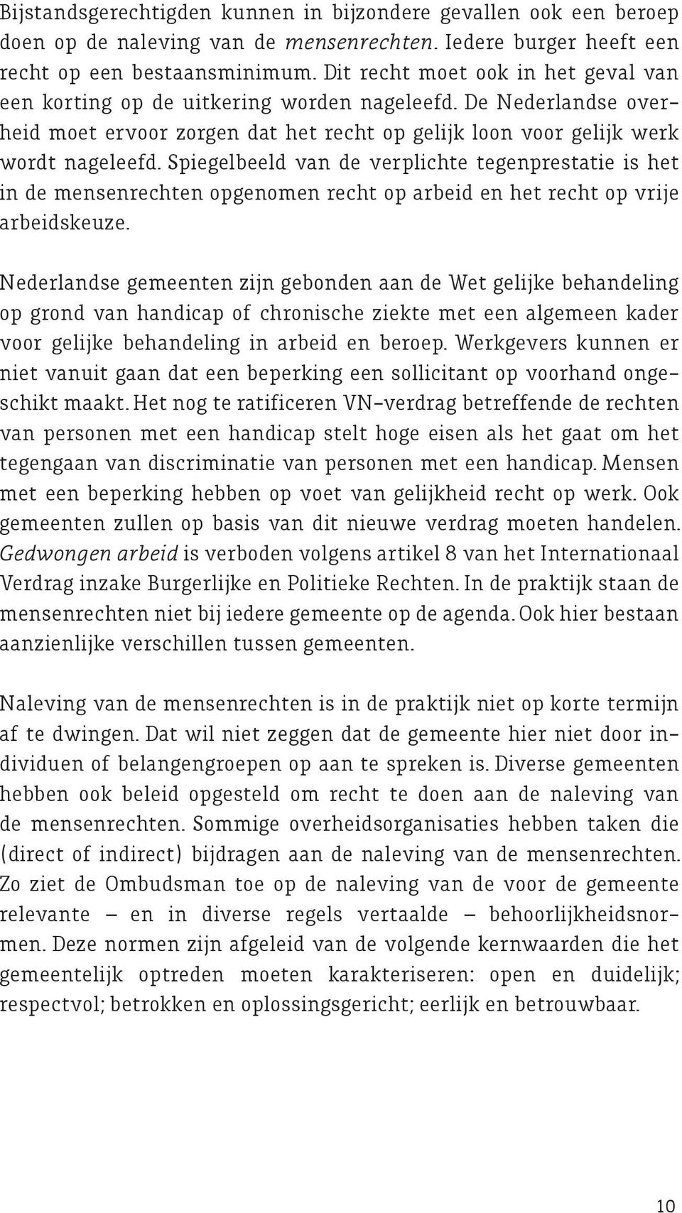 Spiegelbeeld van de verplichte tegenprestatie is het in de mensenrechten opgenomen recht op arbeid en het recht op vrije arbeidskeuze.