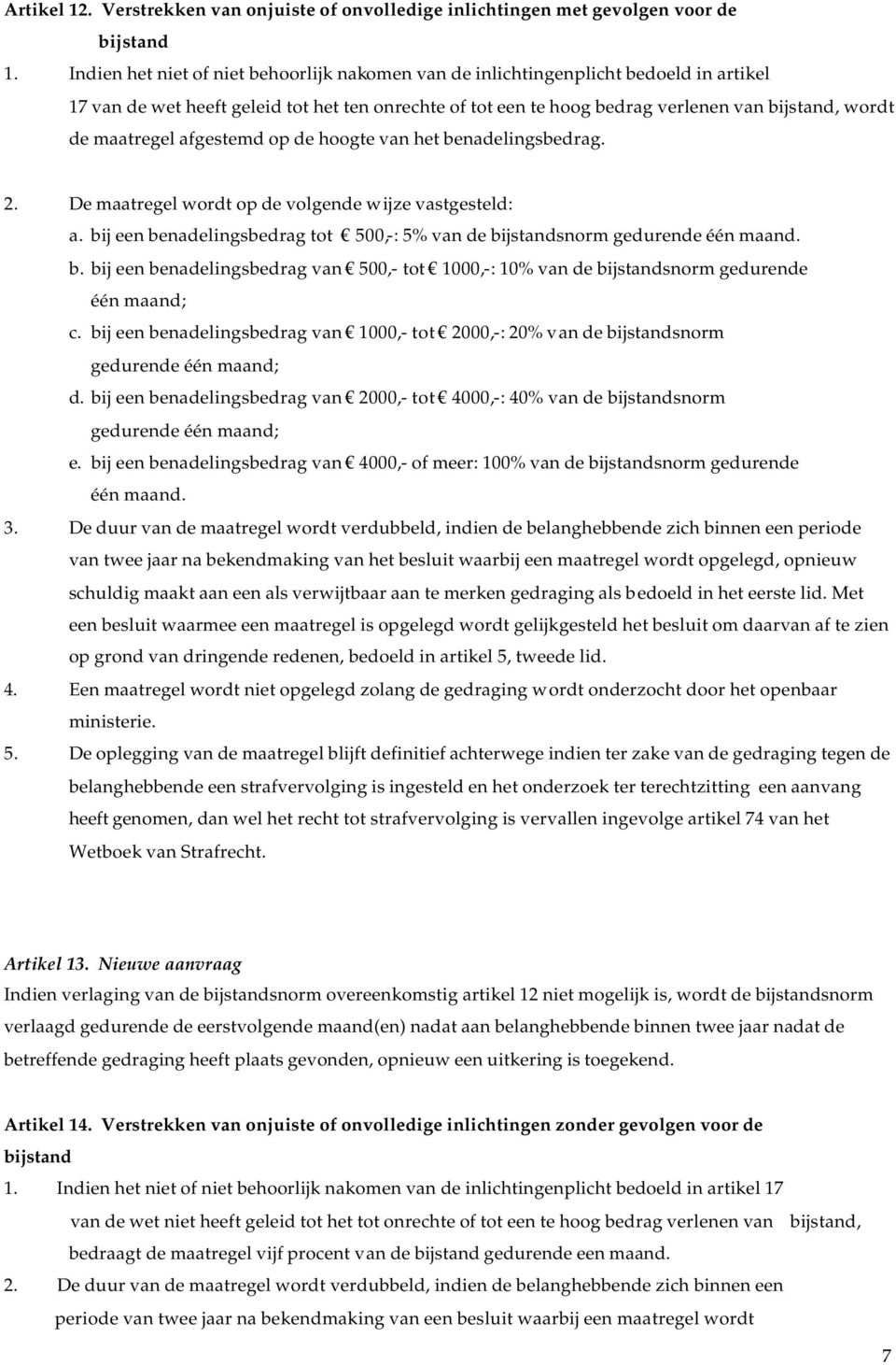 maatregel afgestemd op de hoogte van het benadelingsbedrag. 2. De maatregel wordt op de volgende wijze vastgesteld: a. bij een benadelingsbedrag tot 500,-: 5% van de bijstandsnorm gedurende één maand.