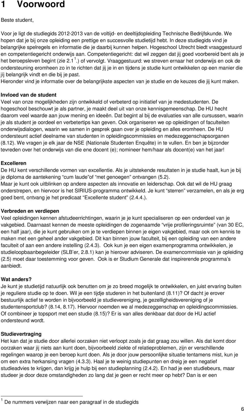 Hogeschool Utrecht biedt vraaggestuurd en competentiegericht onderwijs aan. Competentiegericht: dat wil zeggen dat jij goed voorbereid bent als je het beroepsleven begint (zie 2.1 1.) of vervolgt.