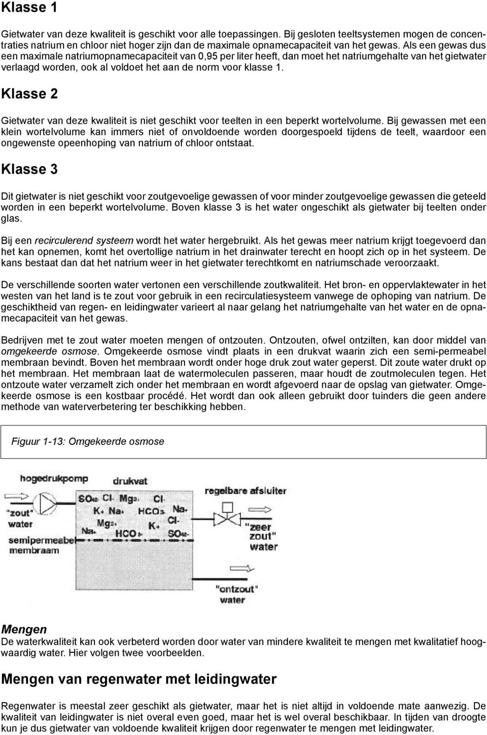 Als een gewas dus een maximale natriumopnamecapaciteit van 0,95 per liter heeft, dan moet het natriumgehalte van het gietwater verlaagd worden, ook al voldoet het aan de norm voor klasse 1.