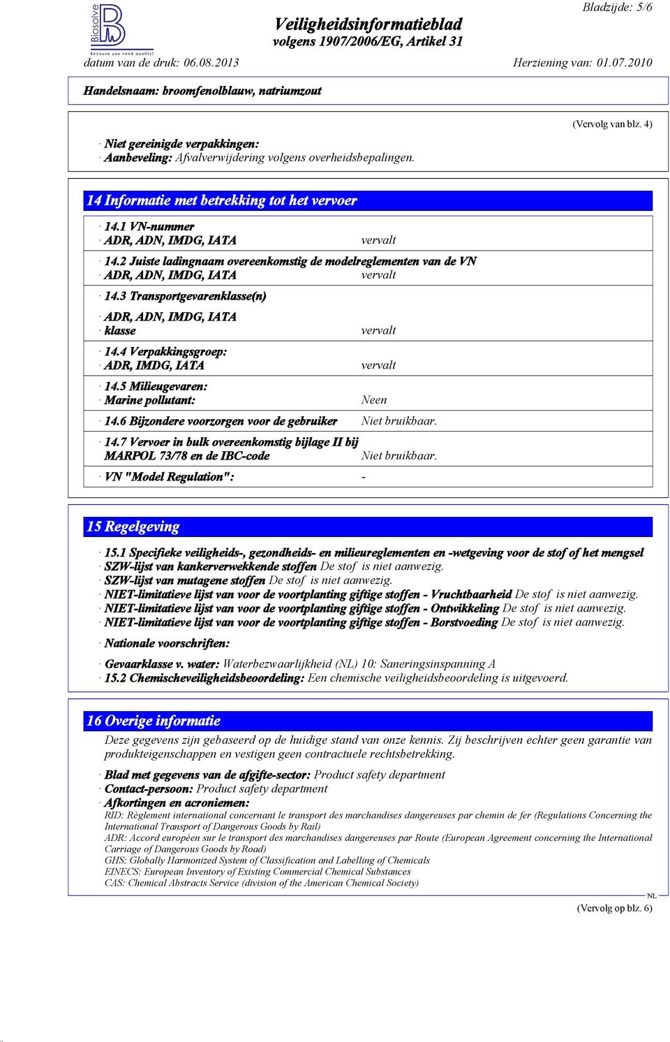 3 Transportgevarenklasse(n) ADR, ADN, IMDG, IATA klasse vervalt 14.4 Verpakkingsgroep: ADR, IMDG, IATA vervalt 14.5 Milieugevaren: Marine pollutant: Neen 14.