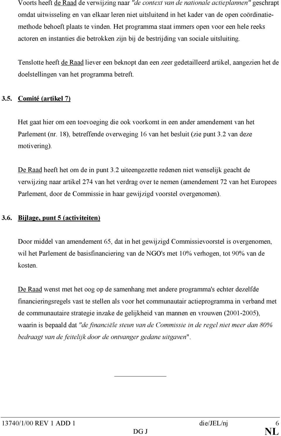 Tenslotte heeft de Raad liever een beknopt dan een zeer gedetailleerd artikel, aangezien het de doelstellingen van het programma betreft. 3.5.