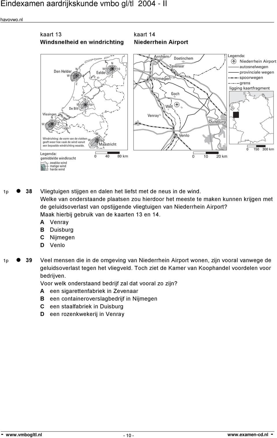 gemiddelde windkracht zwakke wind matige wind harde wind W N O Maastricht Z Venlo 0 40 80 km 0 10 20 km 0 150 300 km 1p 38 Vliegtuigen stijgen en dalen het liefst met de neus in de wind.