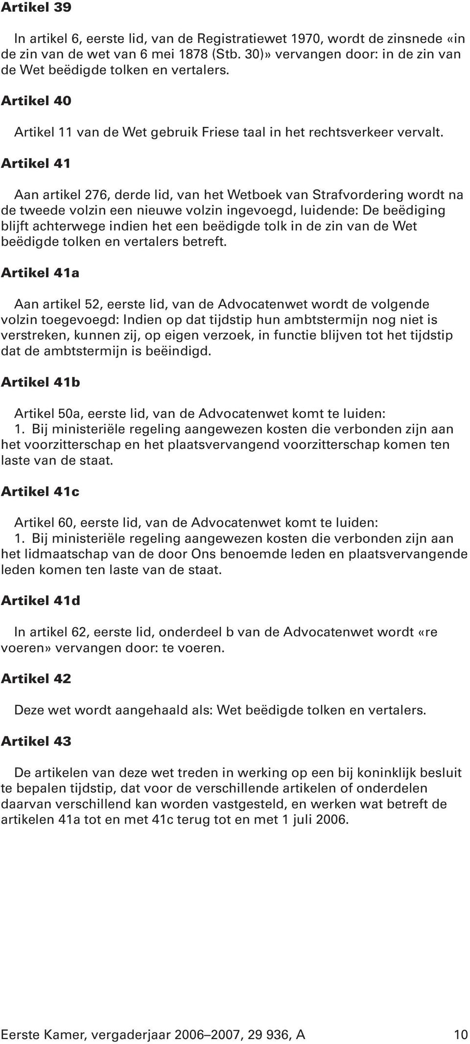 Artikel 41 Aan artikel 276, derde lid, van het Wetboek van Strafvordering wordt na de tweede volzin een nieuwe volzin ingevoegd, luidende: De beëdiging blijft achterwege indien het een beëdigde tolk