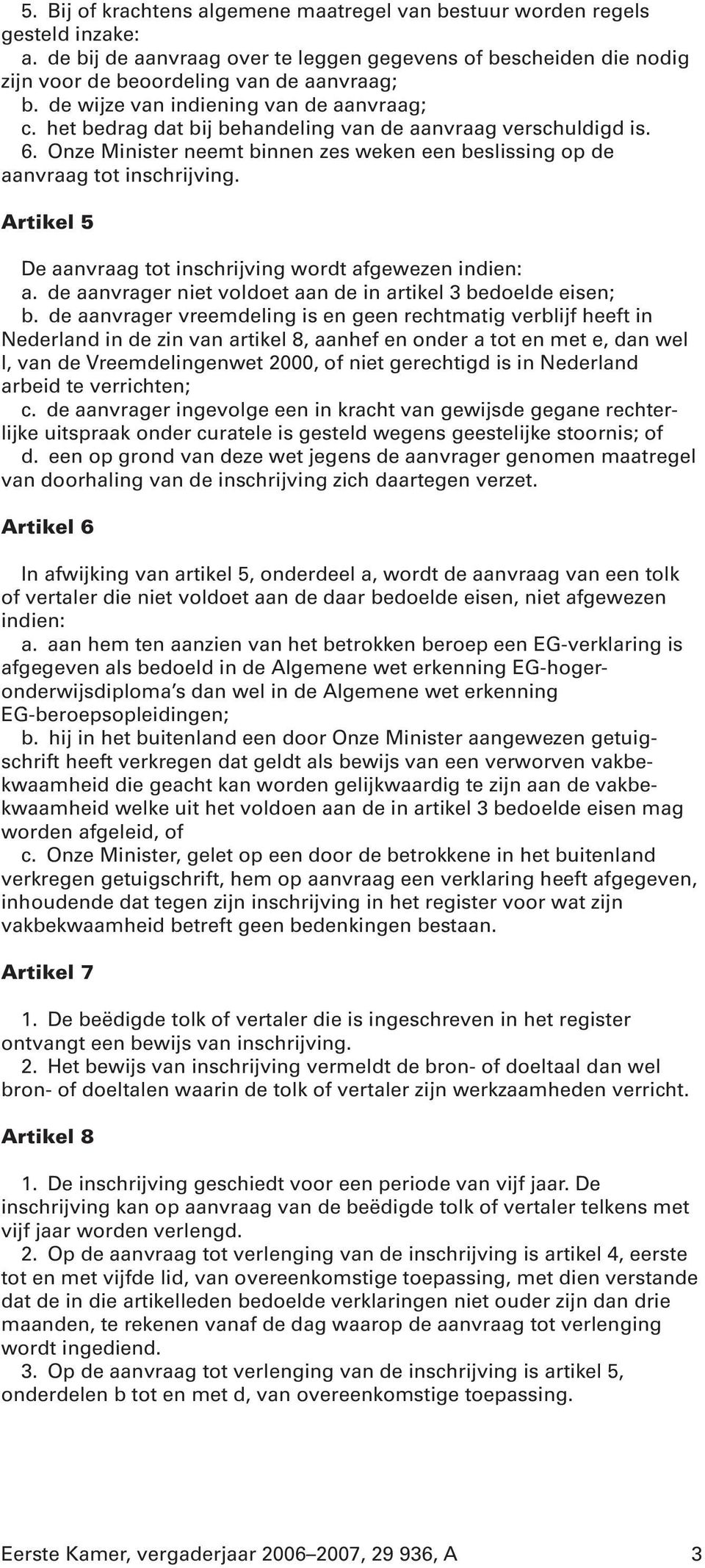 Artikel 5 De aanvraag tot inschrijving wordt afgewezen indien: a. de aanvrager niet voldoet aan de in artikel 3 bedoelde eisen; b.