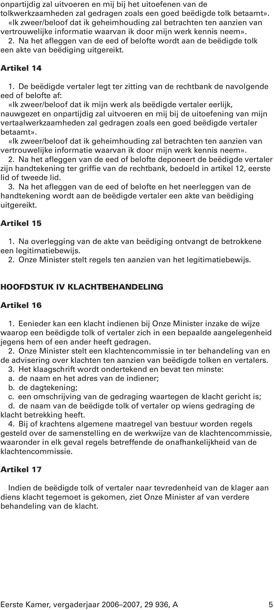 Na het afleggen van de eed of belofte wordt aan de beëdigde tolk een akte van beëdiging uitgereikt. Artikel 14 1.