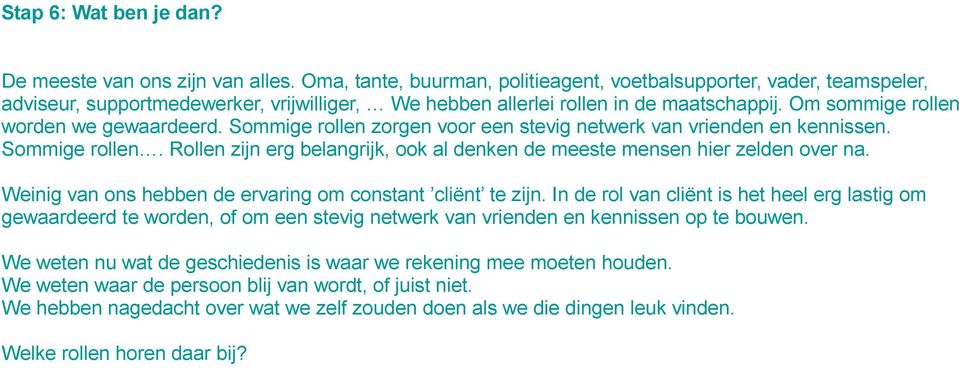 Om sommige rollen worden we gewaardeerd. Sommige rollen zorgen voor een stevig netwerk van vrienden en kennissen. Sommige rollen. Rollen zijn erg belangrijk, ook al denken de meeste mensen hier zelden over na.