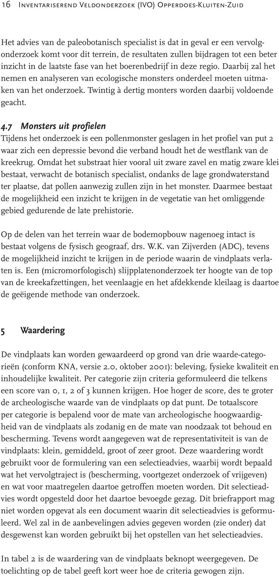 Twintig à dertig monters worden daarbij voldoende geacht. 4.