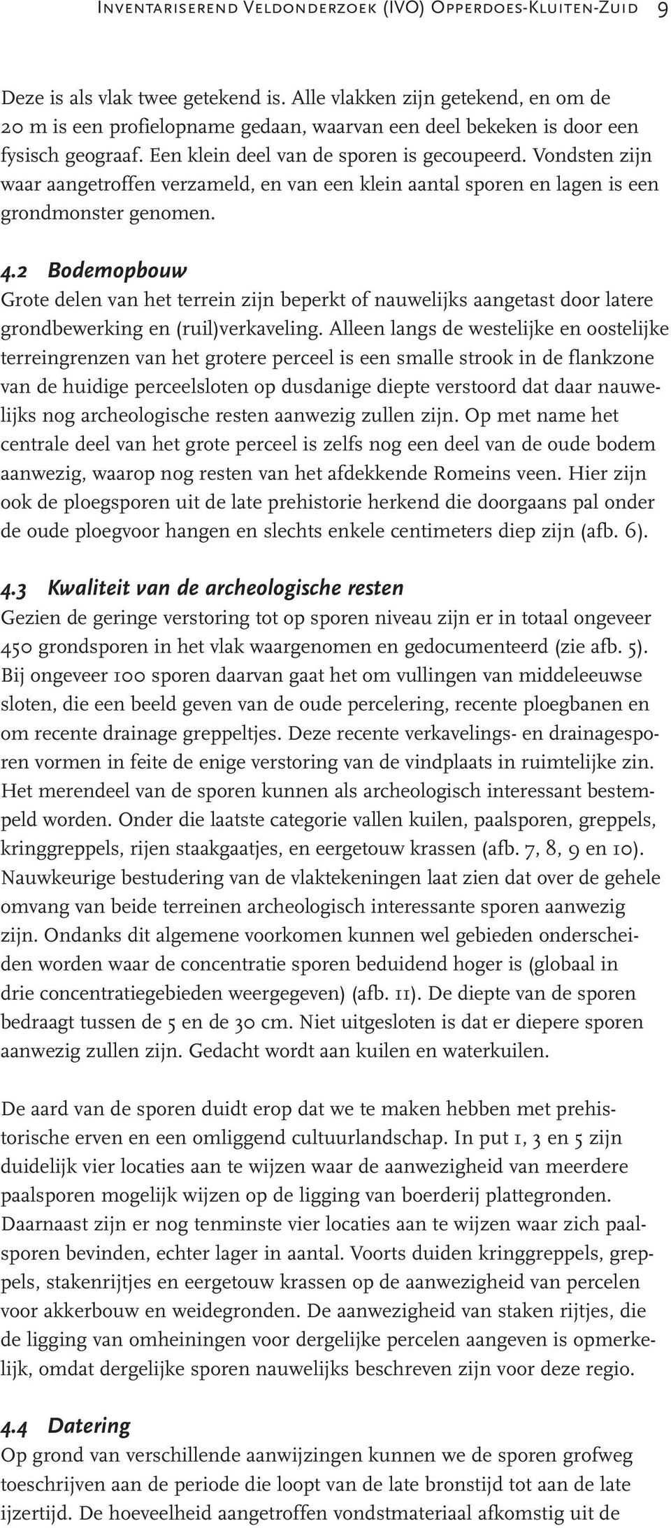 Vondsten zijn waar aangetroffen verzameld, en van een klein aantal sporen en lagen is een grondmonster genomen. 4.