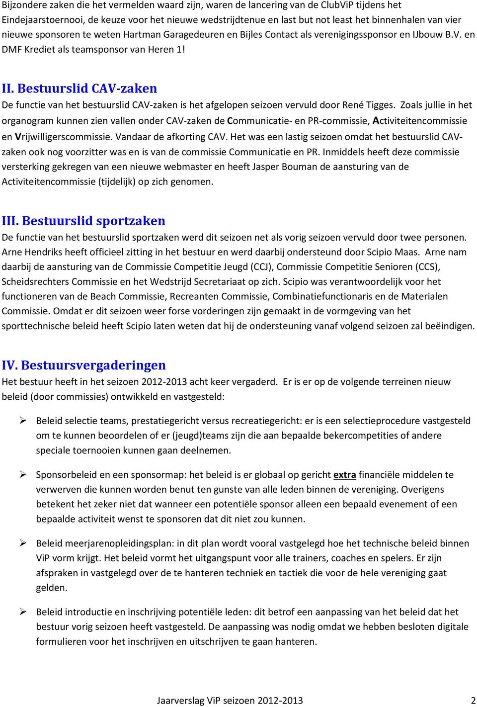 Bestuurslid CAV-zaken De functie van het bestuurslid CAV-zaken is het afgelopen seizoen vervuld door René Tigges.