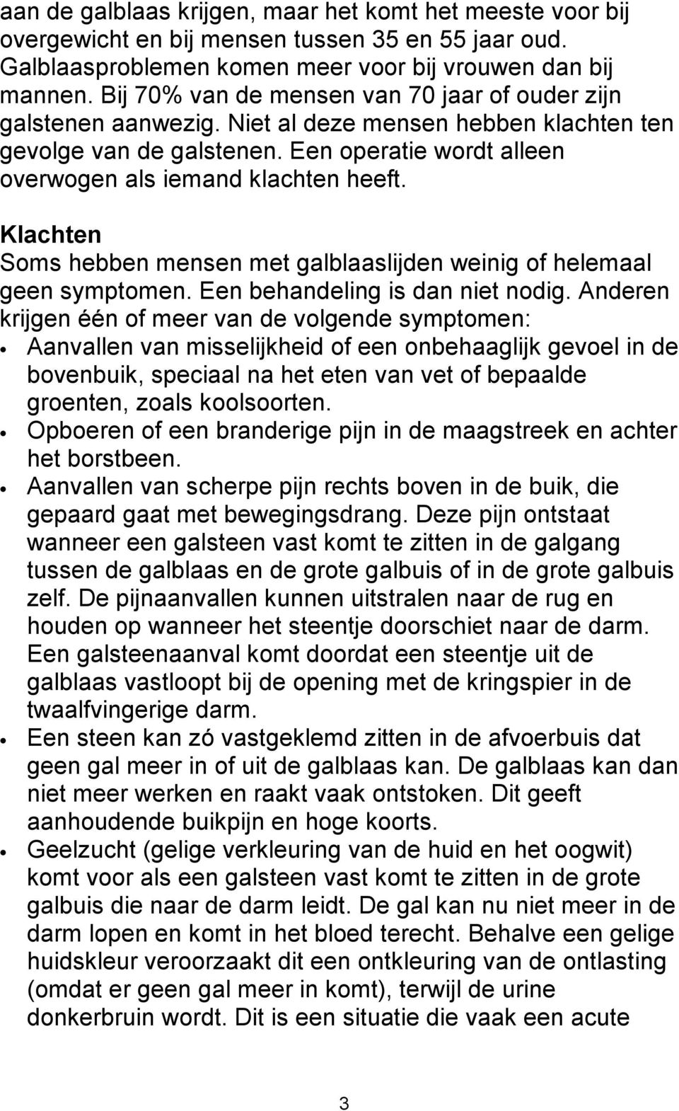 Klachten Soms hebben mensen met galblaaslijden weinig of helemaal geen symptomen. Een behandeling is dan niet nodig.