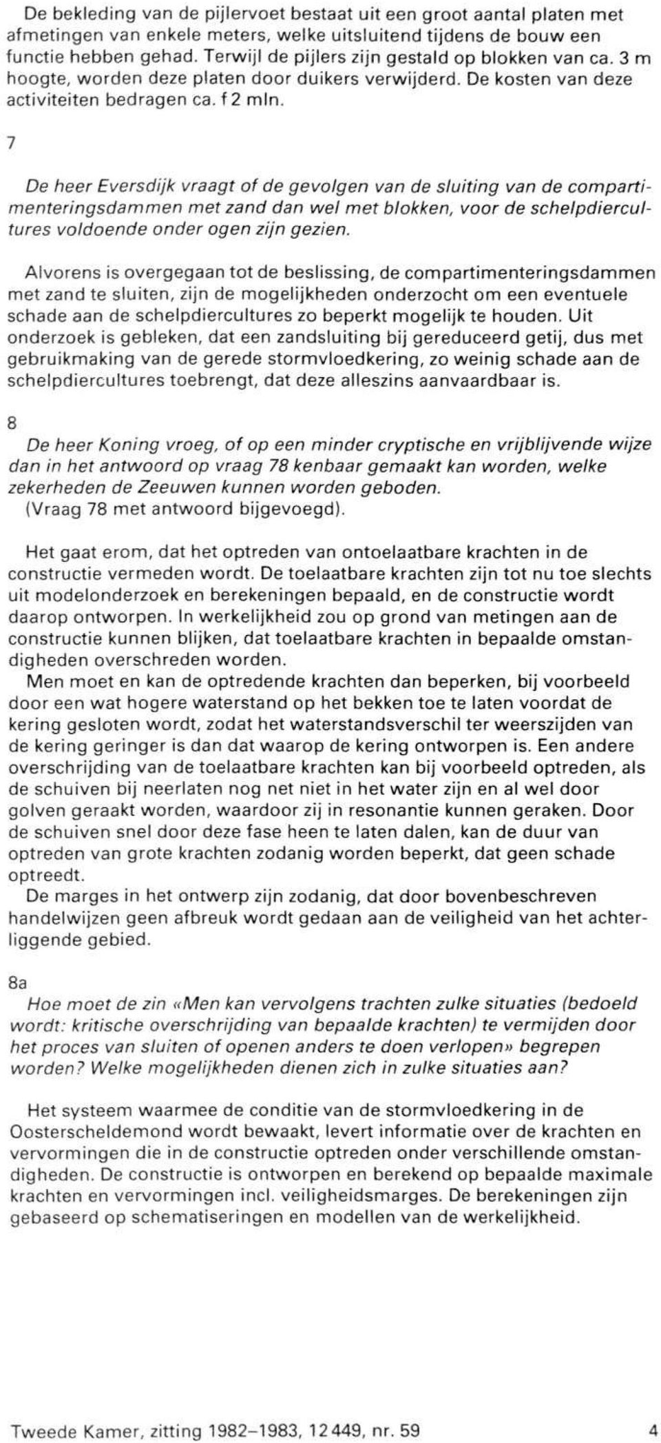 7 De heer Eversdijk vraagt of de gevolgen van de sluiting van de compartimenteringsdammen met zand dan wel met blokken, voor de schelpdiercultures voldoende onder ogen zijn gezien.