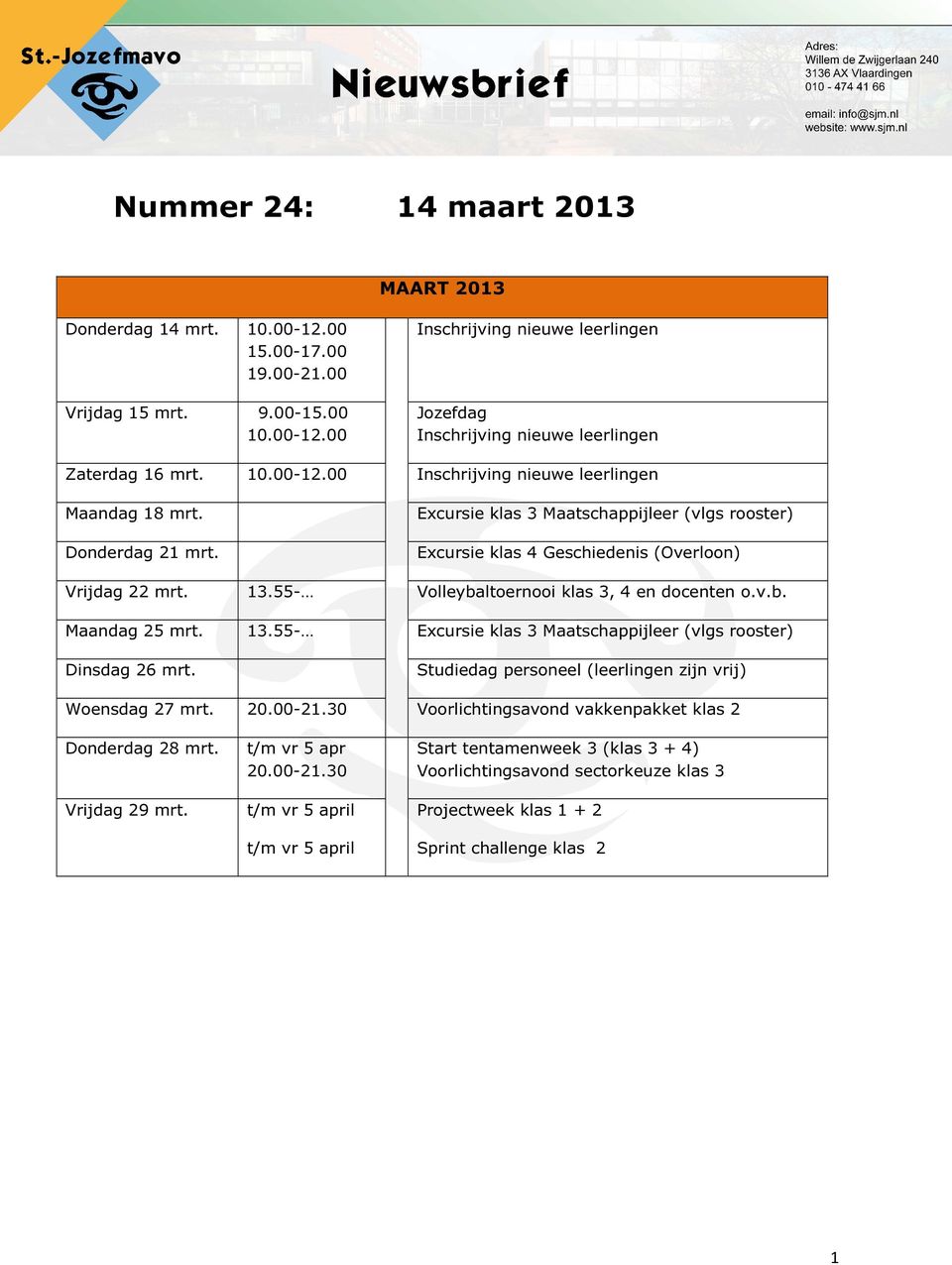 55- Volleybaltoernooi klas 3, 4 en docenten o.v.b. Maandag 25 mrt. 13.55- Excursie klas 3 Maatschappijleer (vlgs rooster) Dinsdag 26 mrt. Studiedag personeel (leerlingen zijn vrij) Woensdag 27 mrt.