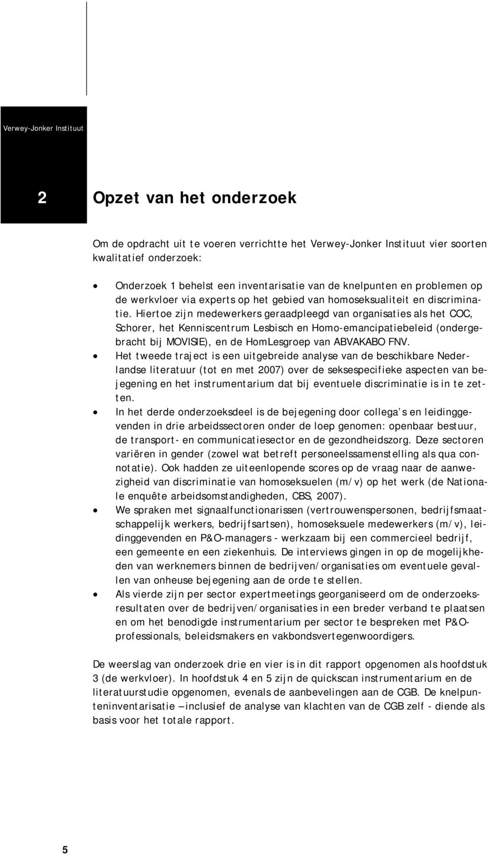 Hiertoe zijn medewerkers geraadpleegd van organisaties als het COC, Schorer, het Kenniscentrum Lesbisch en Homo-emancipatiebeleid (ondergebracht bij MOVISIE), en de HomLesgroep van ABVAKABO FNV.