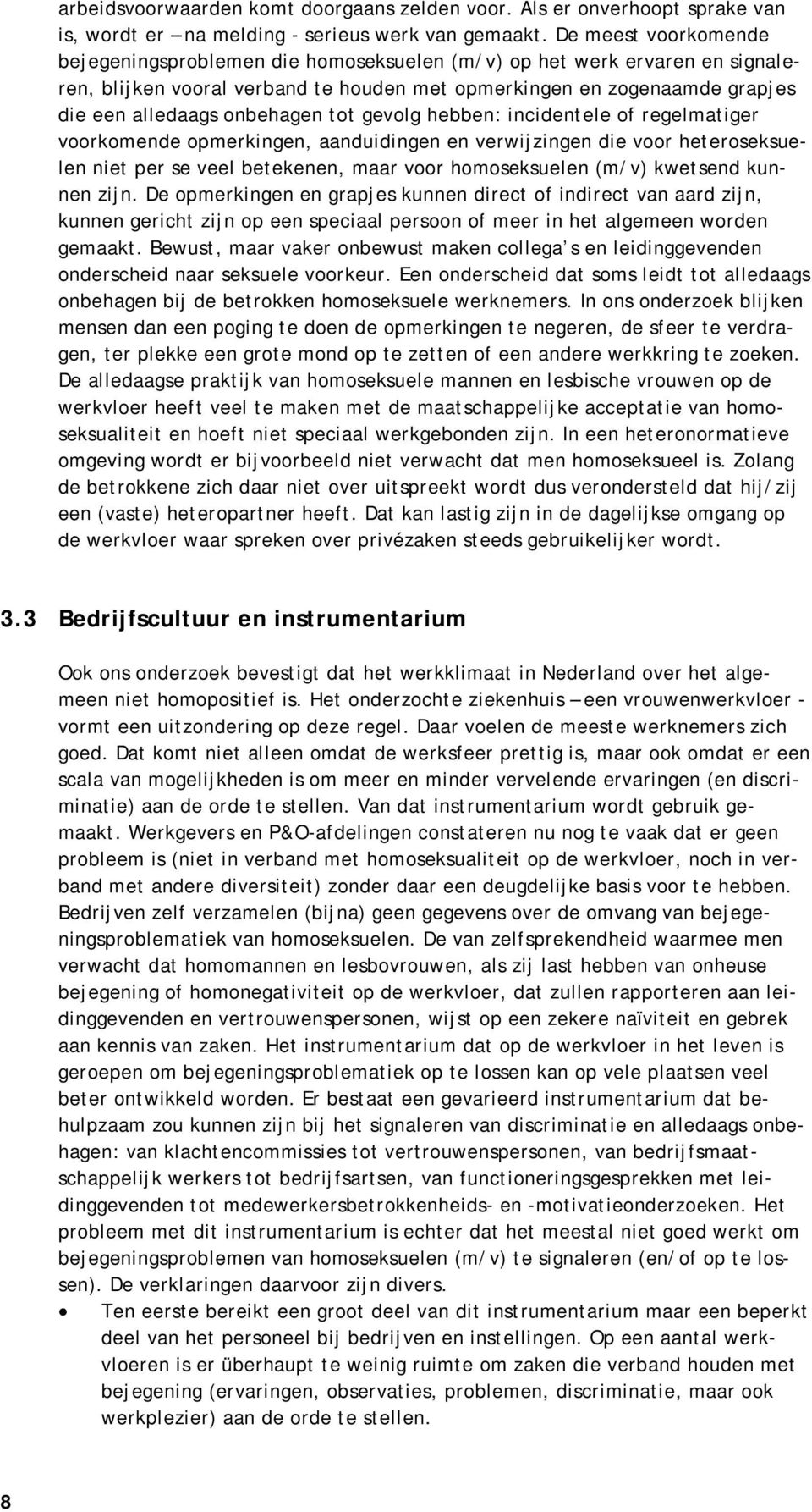 tot gevolg hebben: incidentele of regelmatiger voorkomende opmerkingen, aanduidingen en verwijzingen die voor heteroseksuelen niet per se veel betekenen, maar voor homoseksuelen (m/v) kwetsend kunnen