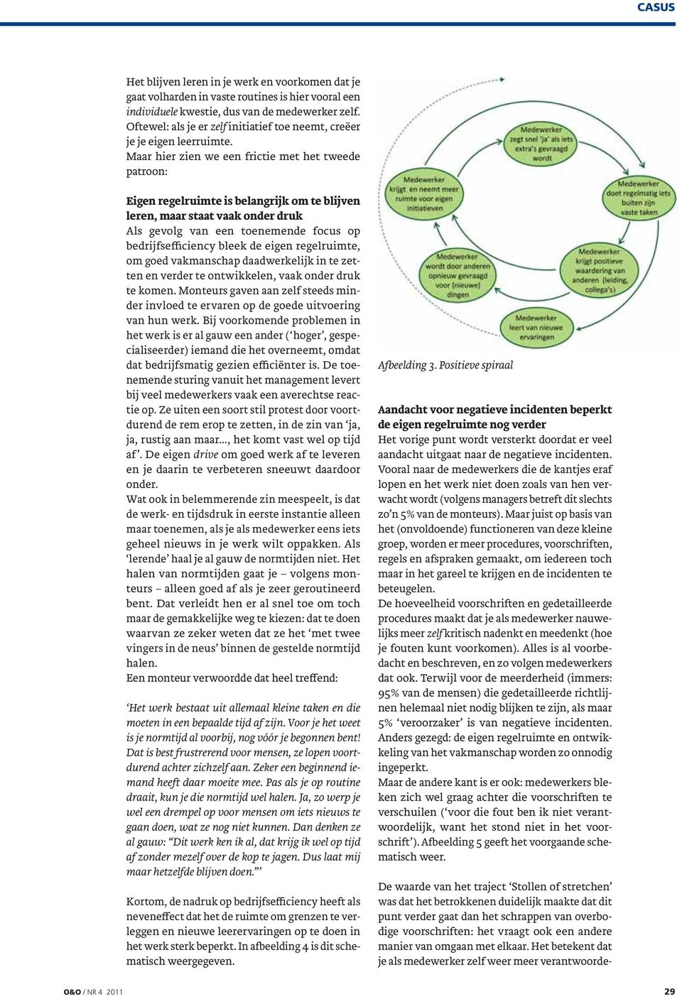 Maar hier zien we een frictie met het tweede patroon: Eigen regelruimte is belangrijk om te blijven leren, maar staat vaak onder druk Als gevolg van een toenemende focus op bedrijfsefficiency bleek