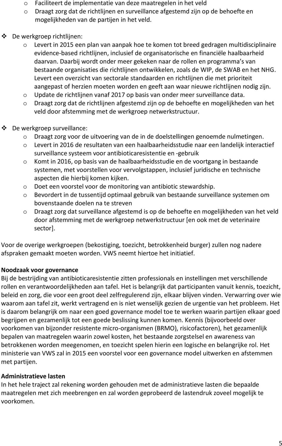 daarvan. Daarbij wordt onder meer gekeken naar de rollen en programma s van bestaande organisaties die richtlijnen ontwikkelen, zoals de WIP, de SWAB en het NHG.