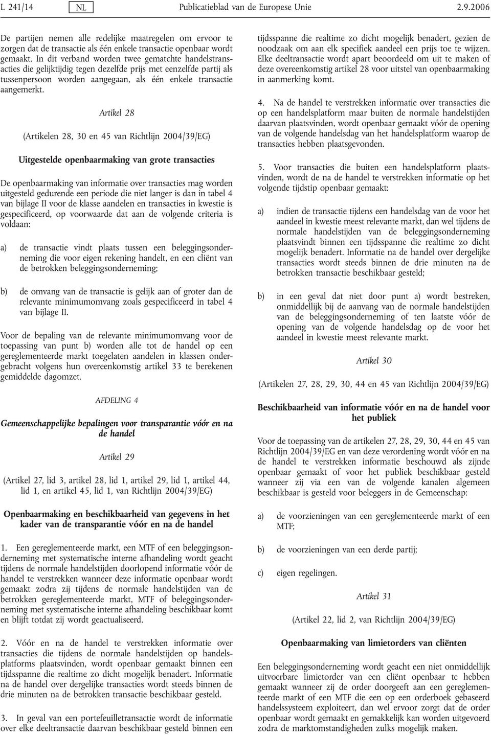 Artikel 28 (Artikelen 28, 30 en 45 van Richtlijn 2004/39/EG) Uitgestelde openbaarmaking van grote transacties De openbaarmaking van informatie over transacties mag worden uitgesteld gedurende een