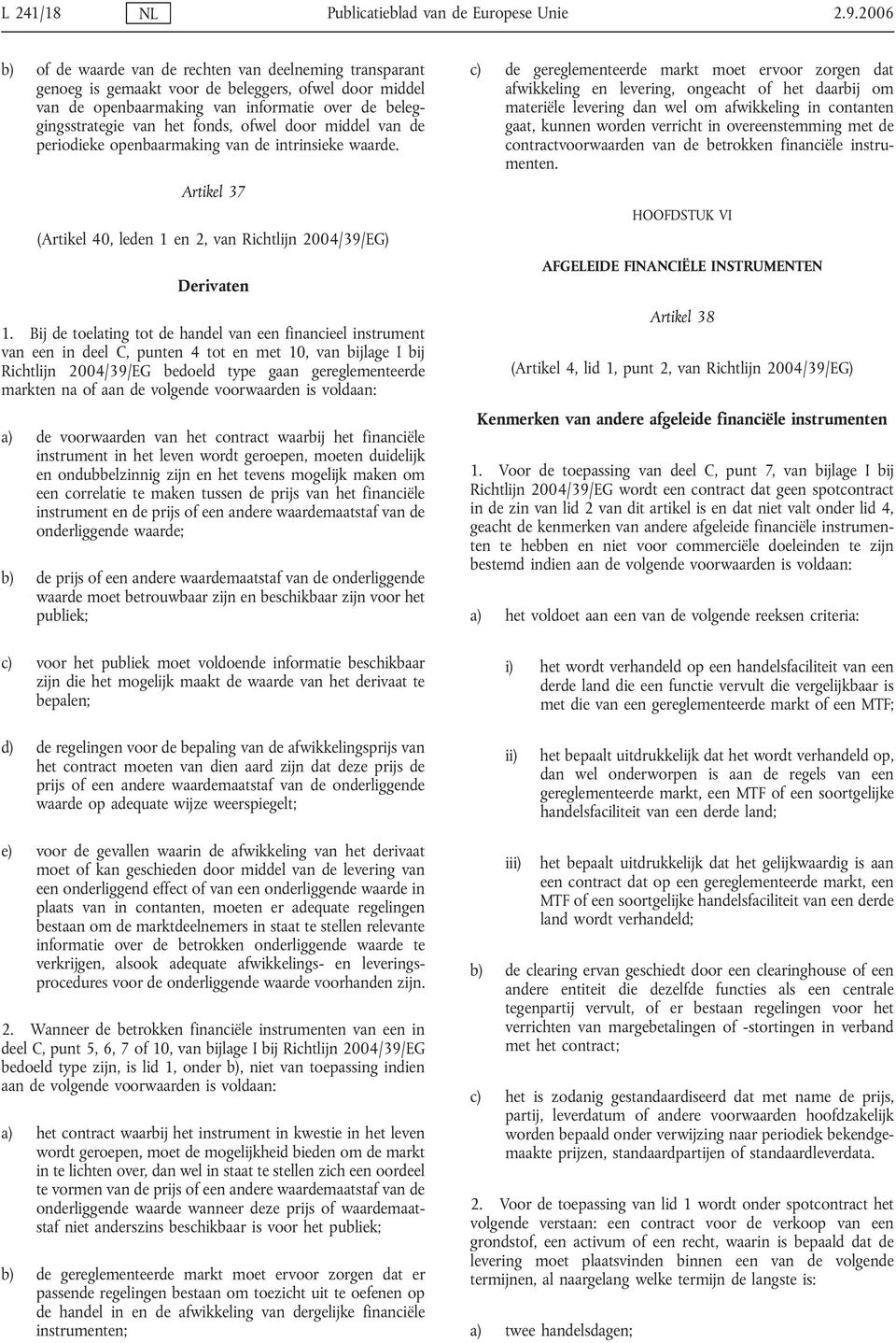 ofwel door middel van de periodieke openbaarmaking van de intrinsieke waarde. Artikel 37 (Artikel 40, leden 1 en 2, van Richtlijn 2004/39/EG) Derivaten 1.