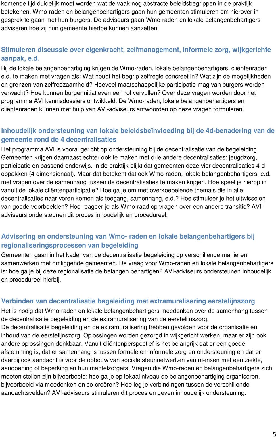 De adviseurs gaan Wmo-raden en lokale belangenbehartigers adviseren hoe zij hun gemeente hiertoe kunnen aanzetten.