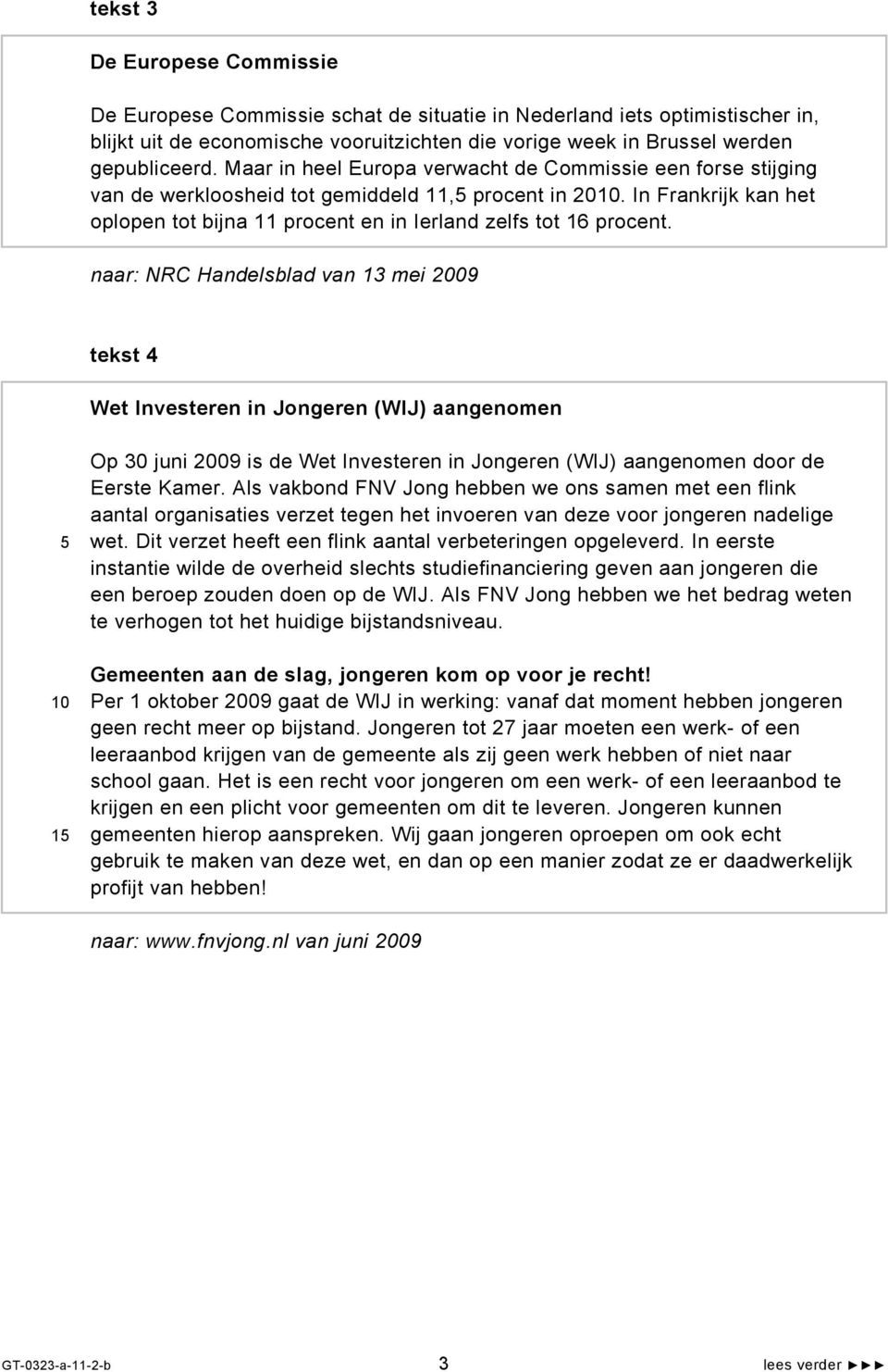 naar: NRC Handelsblad van 13 mei 2009 tekst 4 Wet Investeren in Jongeren (WIJ) aangenomen 1 Op 30 juni 2009 is de Wet Investeren in Jongeren (WIJ) aangenomen door de Eerste Kamer.