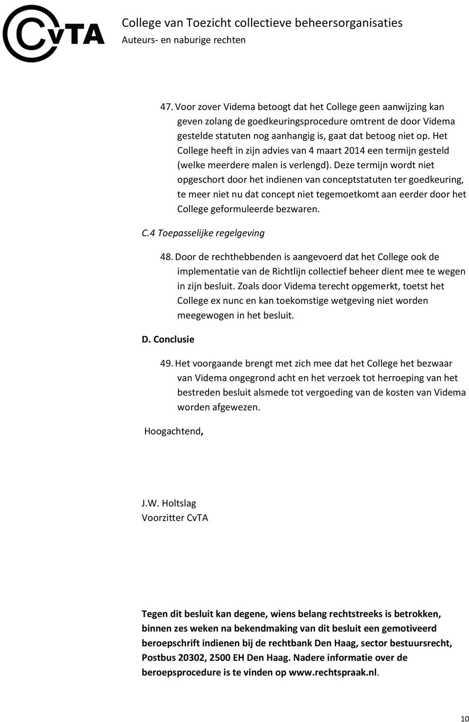 Deze termijn wordt niet opgeschort door het indienen van conceptstatuten ter goedkeuring, te meer niet nu dat concept niet tegemoetkomt aan eerder door het College geformuleerde bezwaren. C.4 Toepasselijke regelgeving 48.