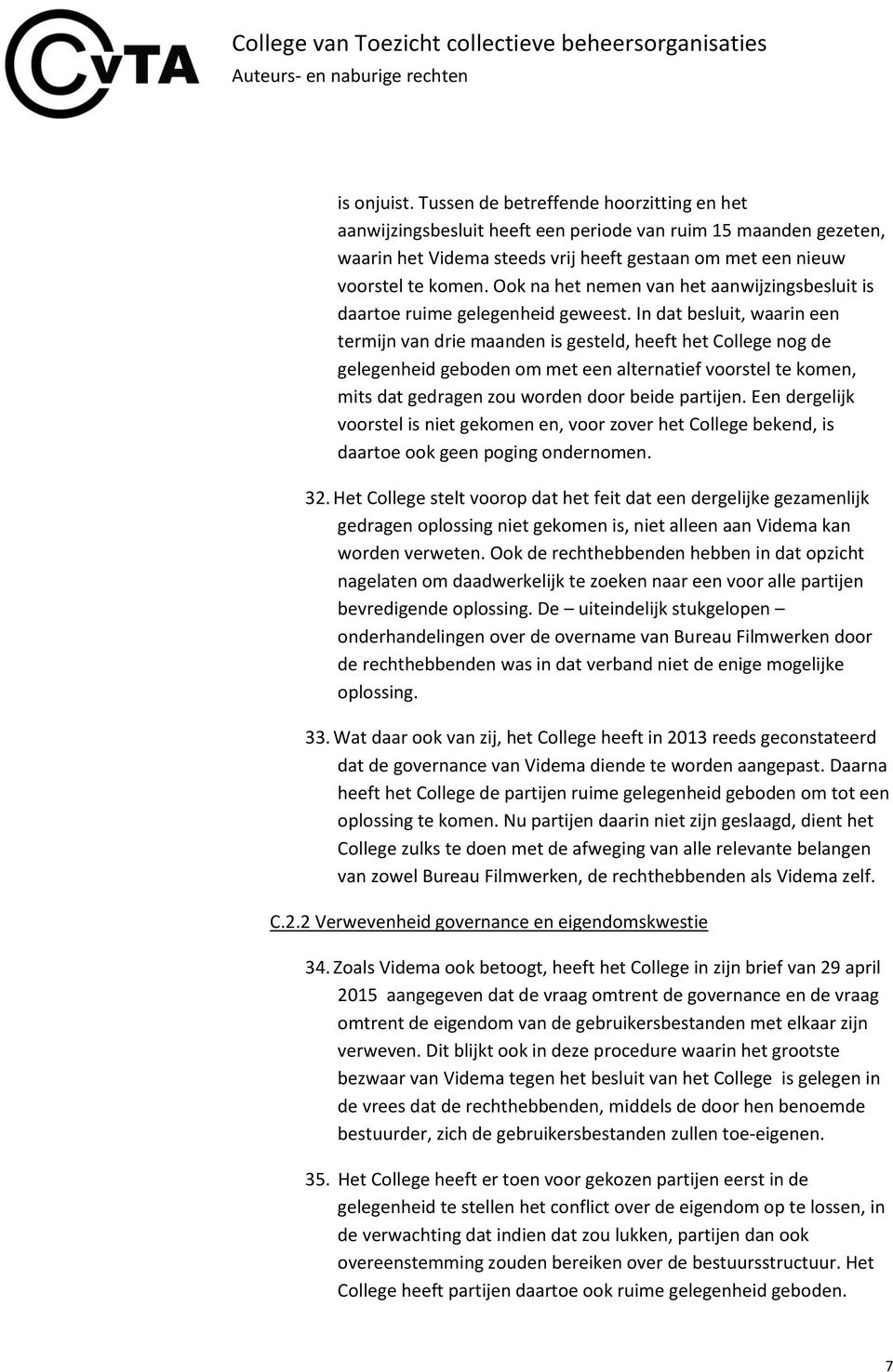 In dat besluit, waarin een termijn van drie maanden is gesteld, heeft het College nog de gelegenheid geboden om met een alternatief voorstel te komen, mits dat gedragen zou worden door beide partijen.