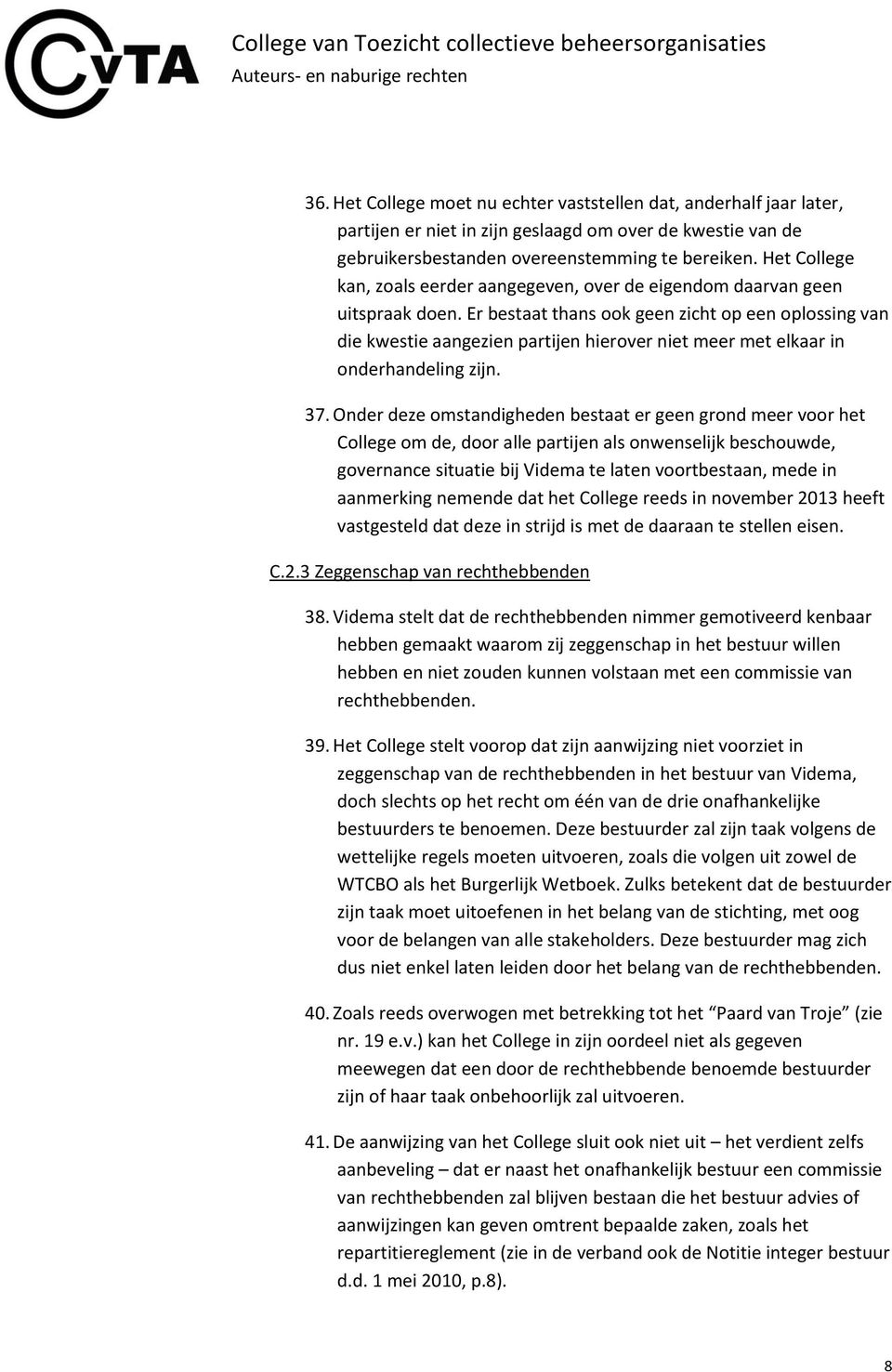 Er bestaat thans ook geen zicht op een oplossing van die kwestie aangezien partijen hierover niet meer met elkaar in onderhandeling zijn. 37.