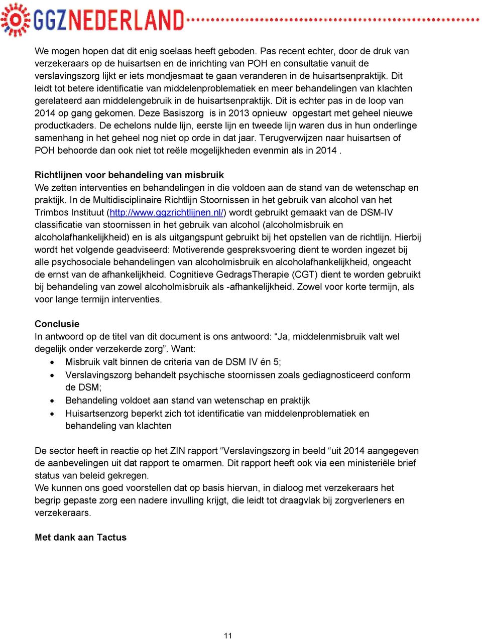 huisartsenpraktijk. Dit leidt tot betere identificatie van middelenproblematiek en meer behandelingen van klachten gerelateerd aan middelengebruik in de huisartsenpraktijk.