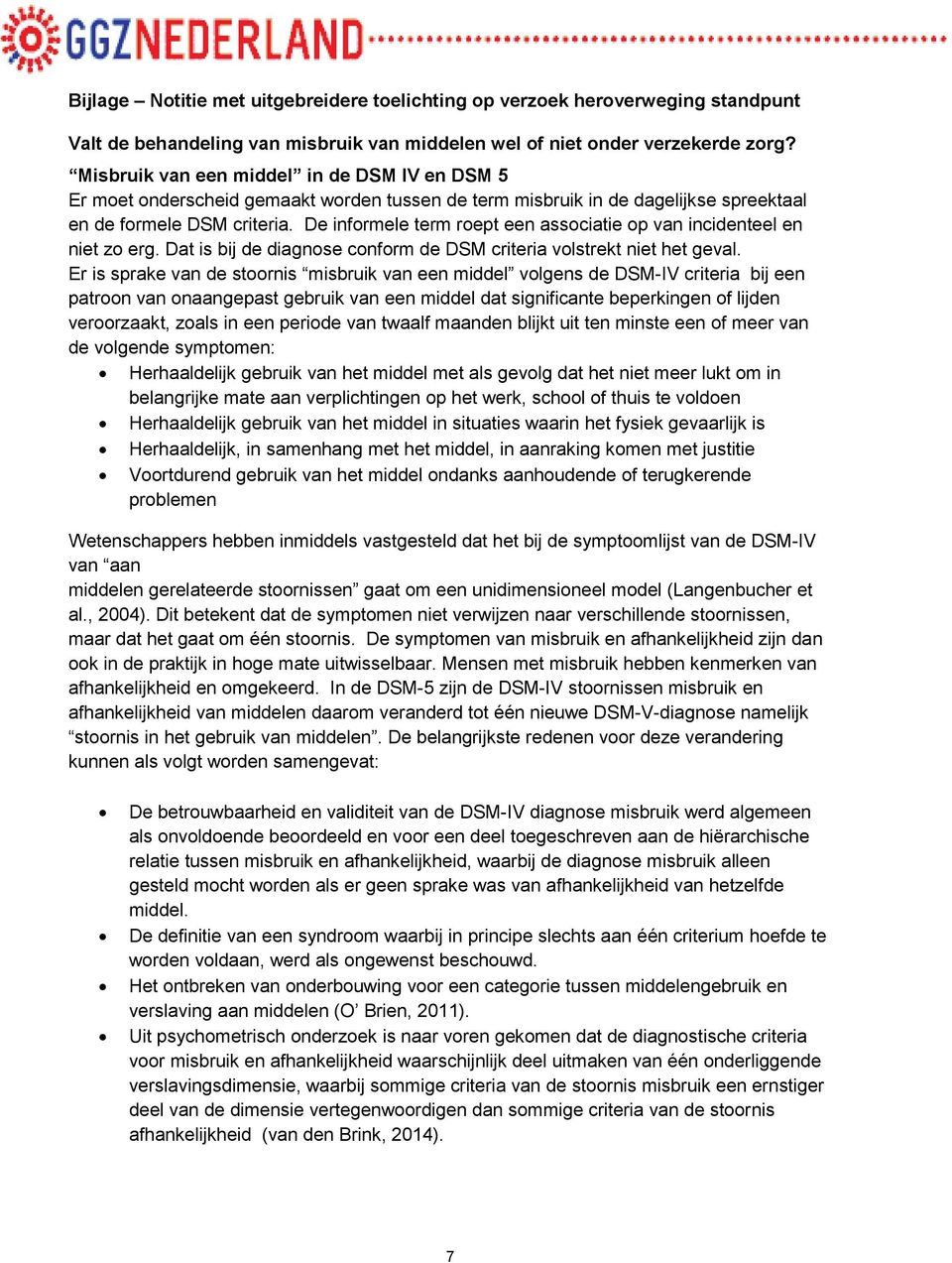 De informele term roept een associatie op van incidenteel en niet zo erg. Dat is bij de diagnose conform de DSM criteria volstrekt niet het geval.