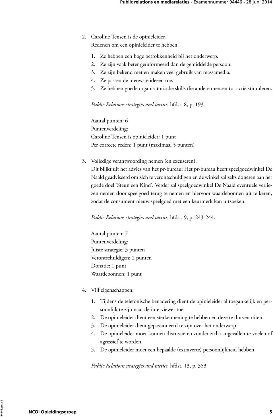 Public Relations strategies and tactics, hfdst. 8, p. 193. Aantal punten: 6 Caroline Tensen is opinieleider: 1 punt Per correcte reden: 1 punt (maximaal 5 punten) 3.