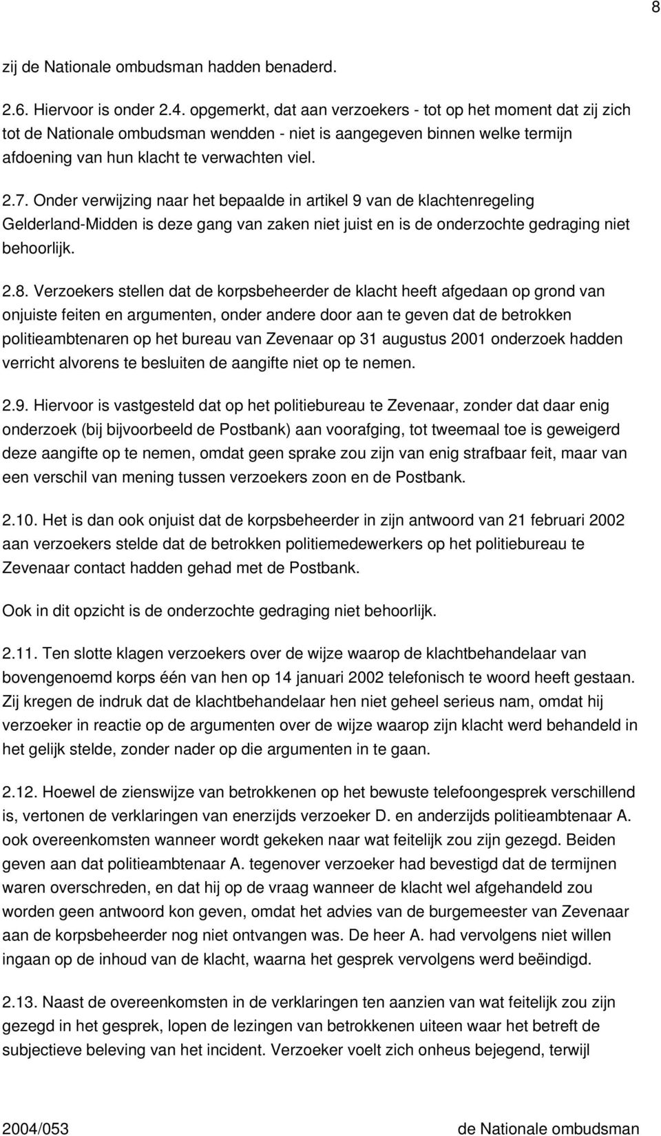 Onder verwijzing naar het bepaalde in artikel 9 van de klachtenregeling Gelderland-Midden is deze gang van zaken niet juist en is de onderzochte gedraging niet behoorlijk. 2.8.