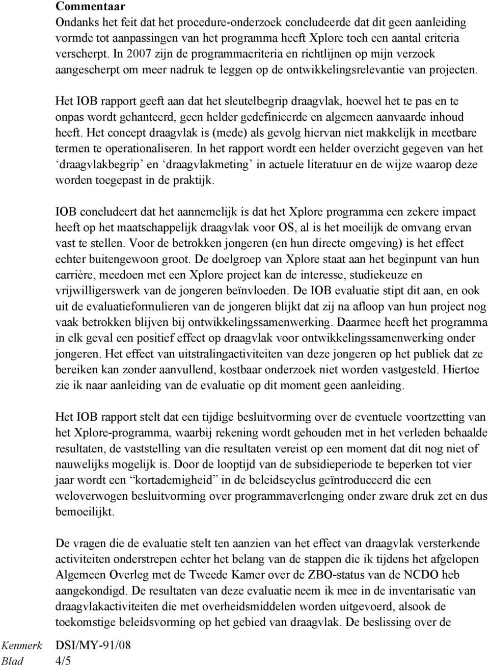 Het IOB rapport geeft aan dat het sleutelbegrip draagvlak, hoewel het te pas en te onpas wordt gehanteerd, geen helder gedefinieerde en algemeen aanvaarde inhoud heeft.