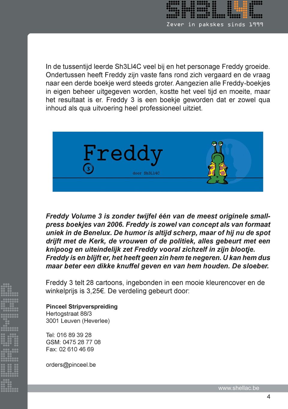 Freddy 3 is een boekje geworden dat er zowel qua inhoud als qua uitvoering heel professioneel uitziet. Freddy Volume 3 is zonder twijfel één van de meest originele smallpress boekjes van 2006.