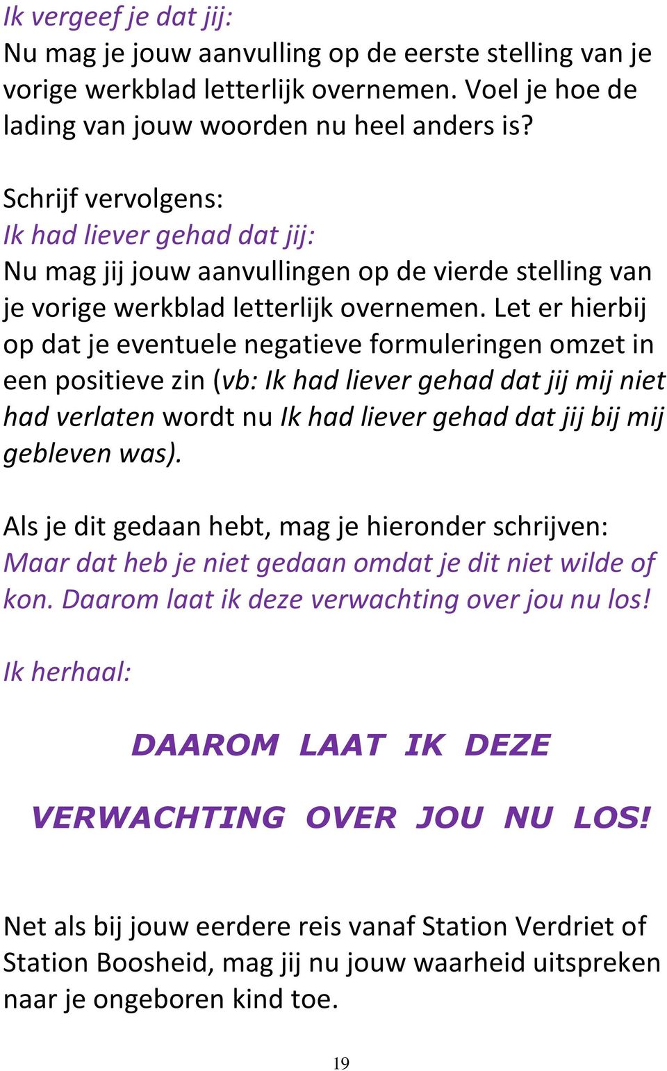 Let er hierbij op dat je eventuele negatieve formuleringen omzet in een positieve zin (vb: Ik had liever gehad dat jij mij niet had verlaten wordt nu Ik had liever gehad dat jij bij mij gebleven was).