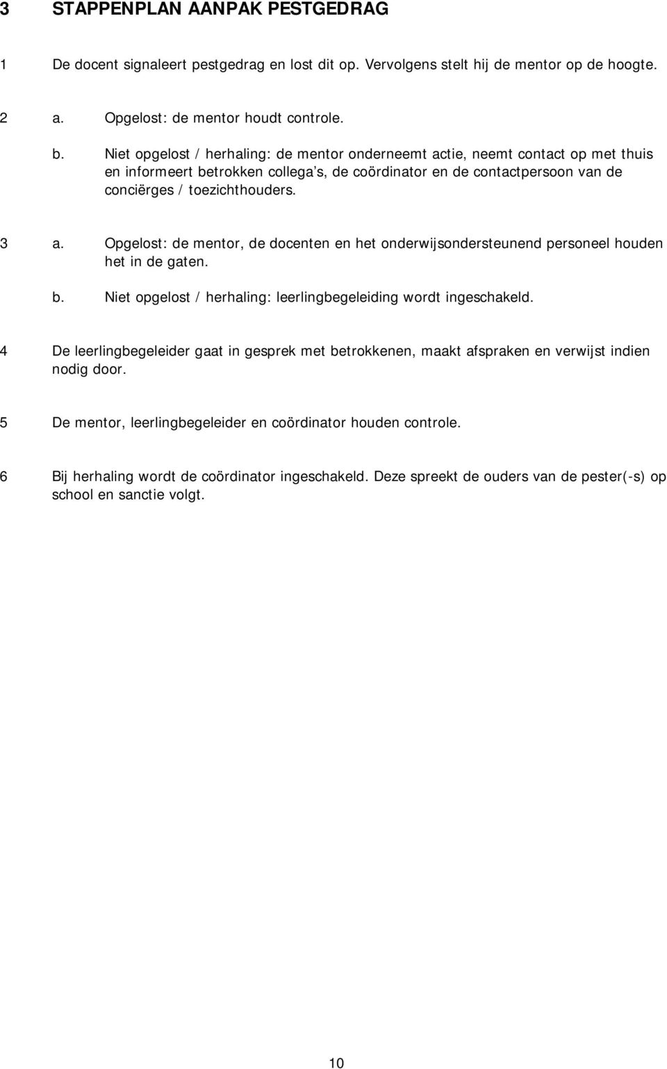 Opgelost: de mentor, de docenten en het onderwijsondersteunend personeel houden het in de gaten. b. Niet opgelost / herhaling: leerlingbegeleiding wordt ingeschakeld.