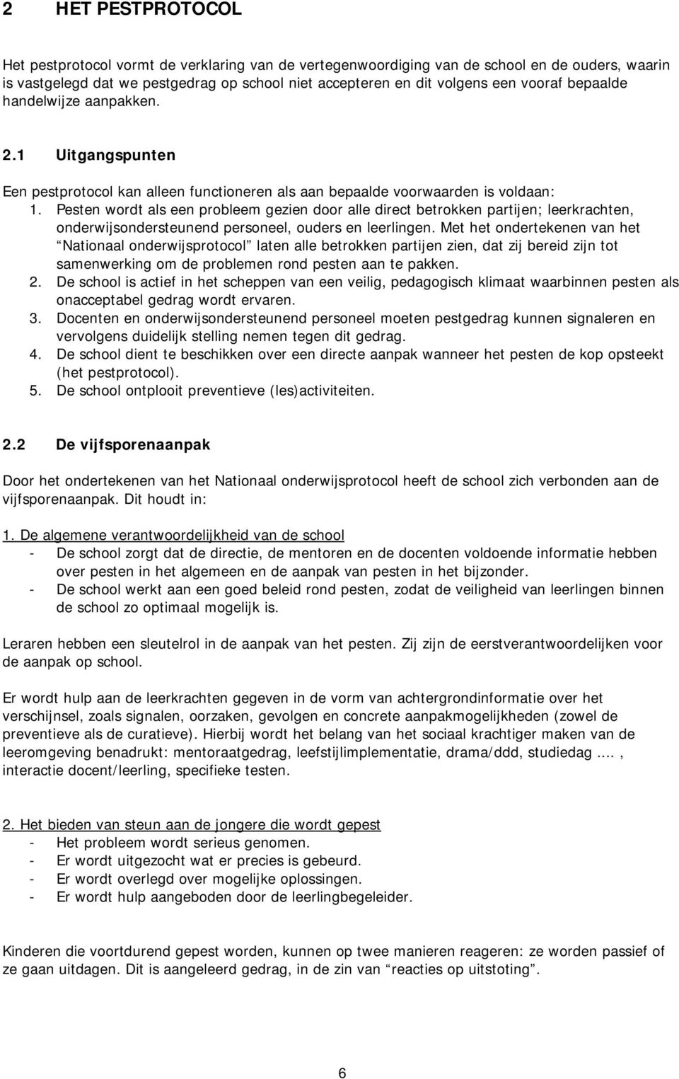 Pesten wordt als een probleem gezien door alle direct betrokken partijen; leerkrachten, onderwijsondersteunend personeel, ouders en leerlingen.