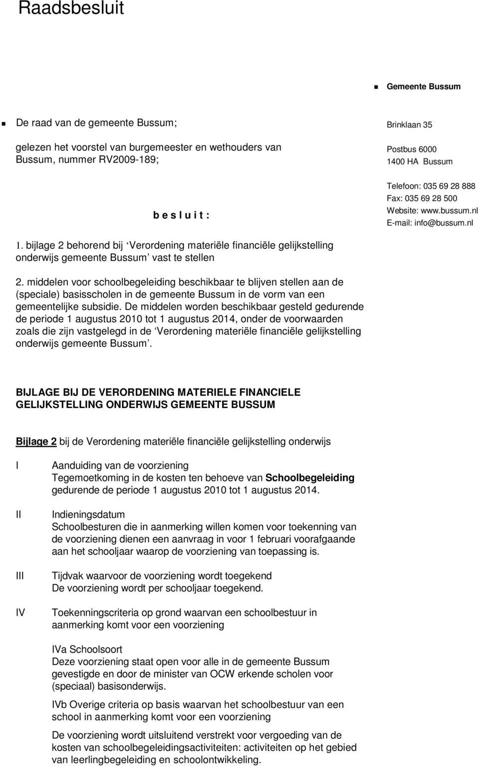 nl E-mail: info@bussum.nl 2. middelen voor schoolbegeleiding beschikbaar te blijven stellen aan de (speciale) basisscholen in de gemeente Bussum in de vorm van een gemeentelijke subsidie.