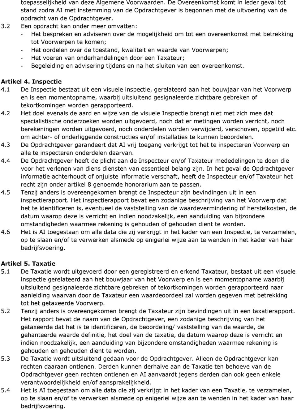 2 Een opdracht kan onder meer omvatten: - Het bespreken en adviseren over de mogelijkheid om tot een overeenkomst met betrekking tot Voorwerpen te komen; - Het oordelen over de toestand, kwaliteit en