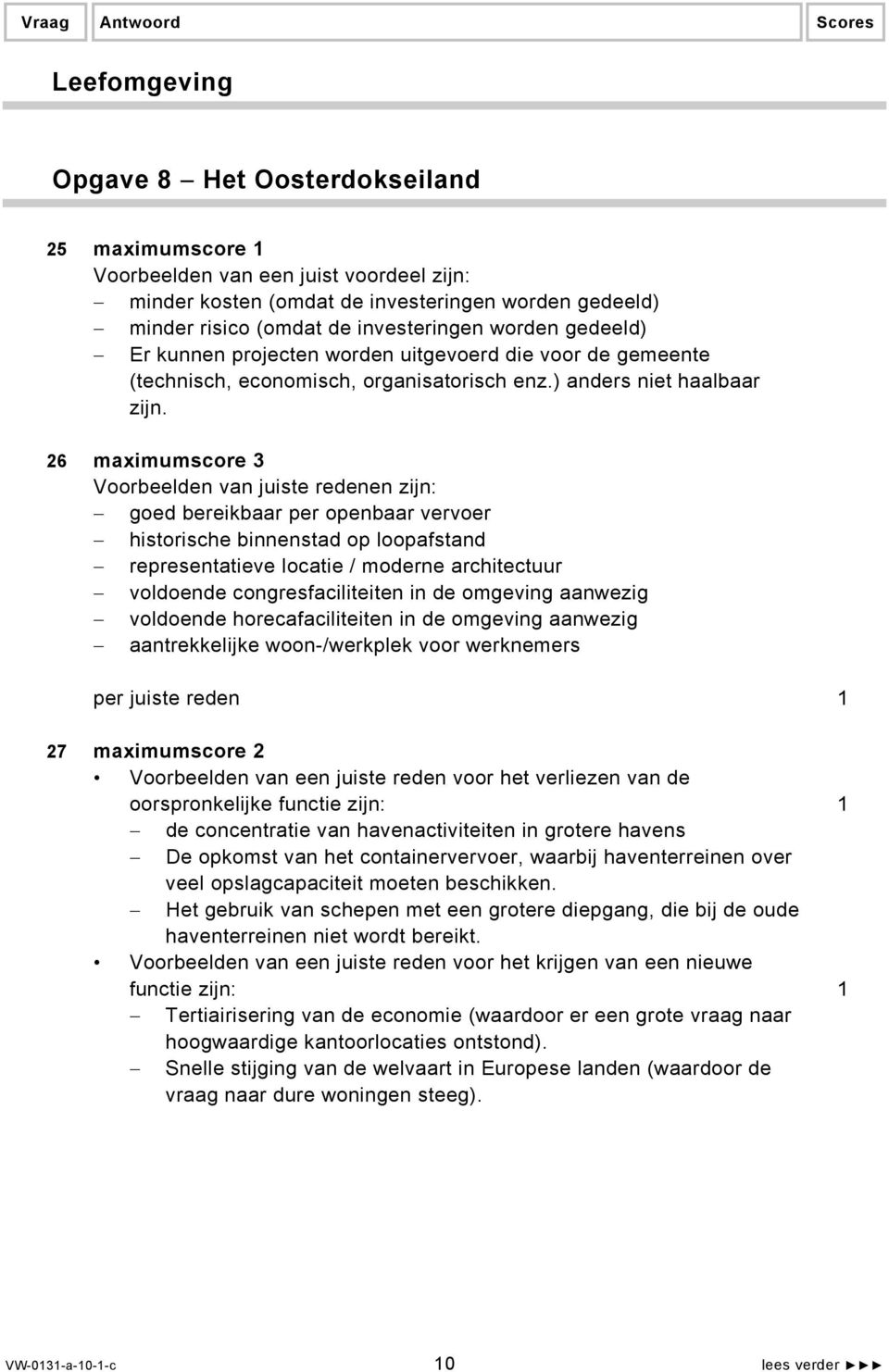 26 maximumscore 3 Voorbeelden van juiste redenen zijn: goed bereikbaar per openbaar vervoer historische binnenstad op loopafstand representatieve locatie / moderne architectuur voldoende