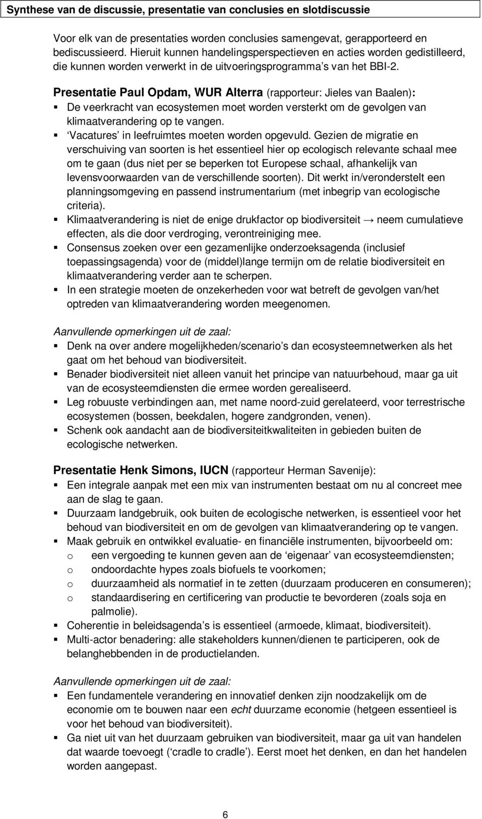 Presentatie Paul Opdam, WUR Alterra (rapporteur: Jieles van Baalen): De veerkracht van ecosystemen moet worden versterkt om de gevolgen van klimaatverandering op te vangen.