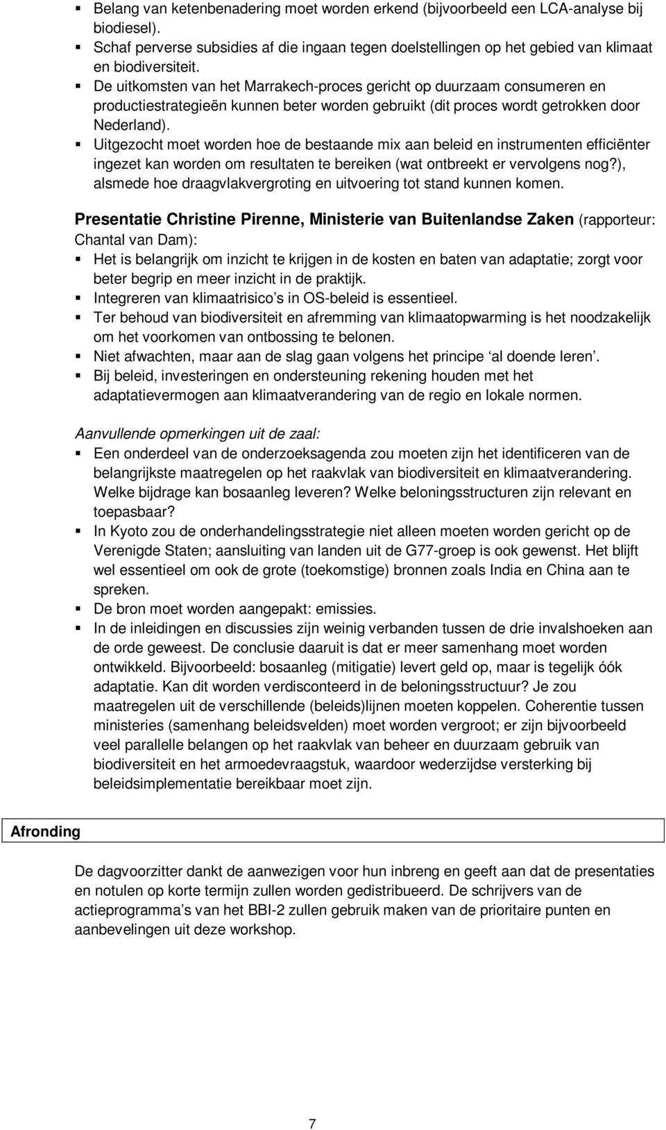 Uitgezocht moet worden hoe de bestaande mix aan beleid en instrumenten efficiënter ingezet kan worden om resultaten te bereiken (wat ontbreekt er vervolgens nog?