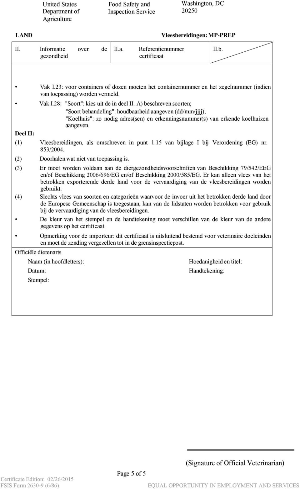 Deel II: (1) Vleesbereidingen, als omschreven in punt 1.15 van bijlage I bij Verordening (EG) nr. 853/2004. Doorhalen wat niet van toepassing is.