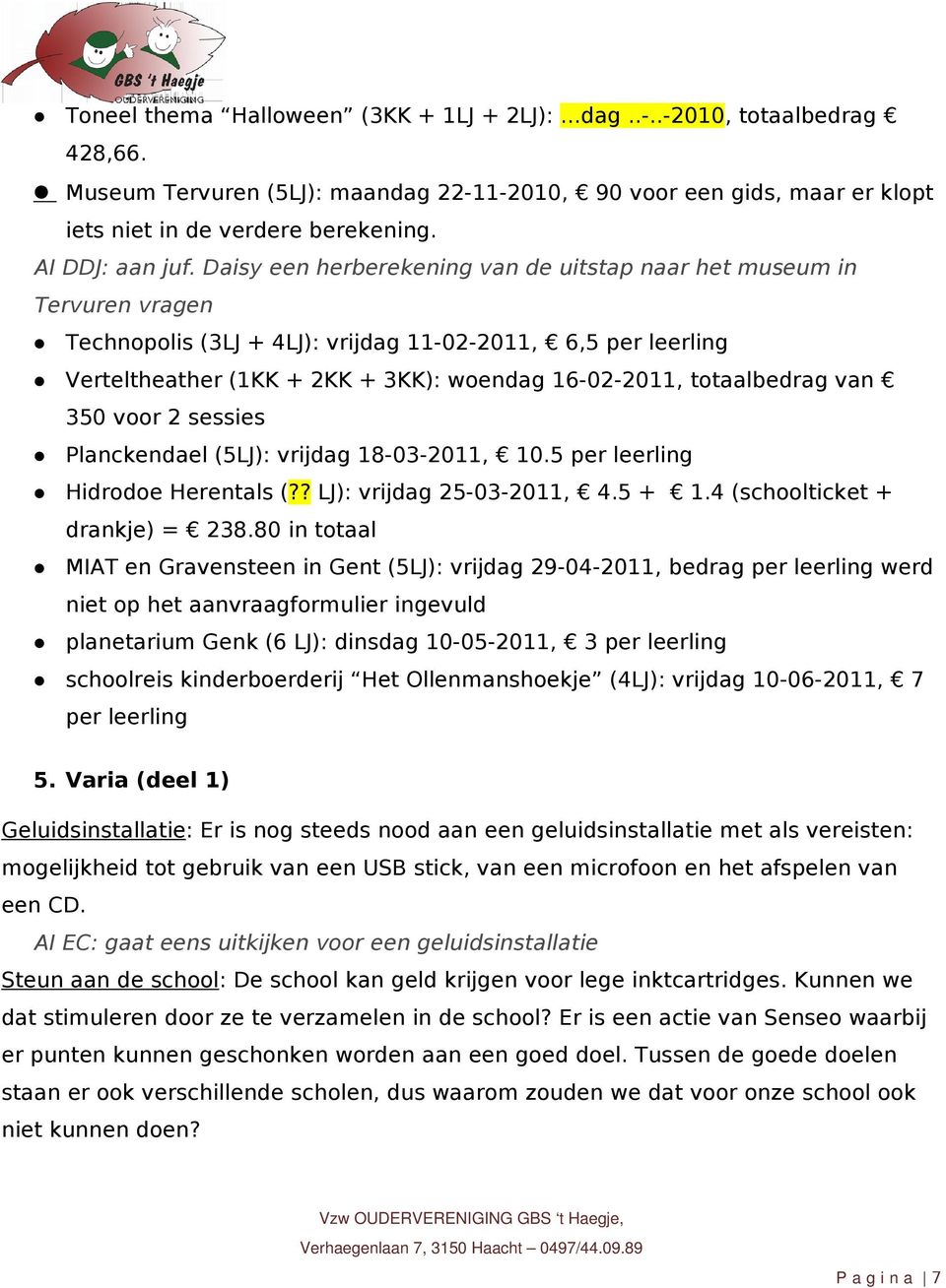 Daisy een herberekening van de uitstap naar het museum in Tervuren vragen Technopolis (3LJ + 4LJ): vrijdag 11-02-2011, 6,5 per leerling Verteltheather (1KK + 2KK + 3KK): woendag 16-02-2011,