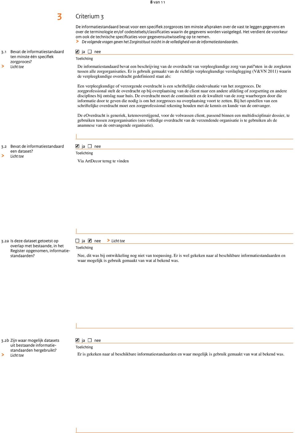 > De volgende vragen geven het Zorginstituut inzicht in de volledigheid van de informatiestandaarden. 3.1 Bevat de informatiestandaard ten minste één specifiek zorgproces? 3.2 Bevat de informatiestandaard een dataset?