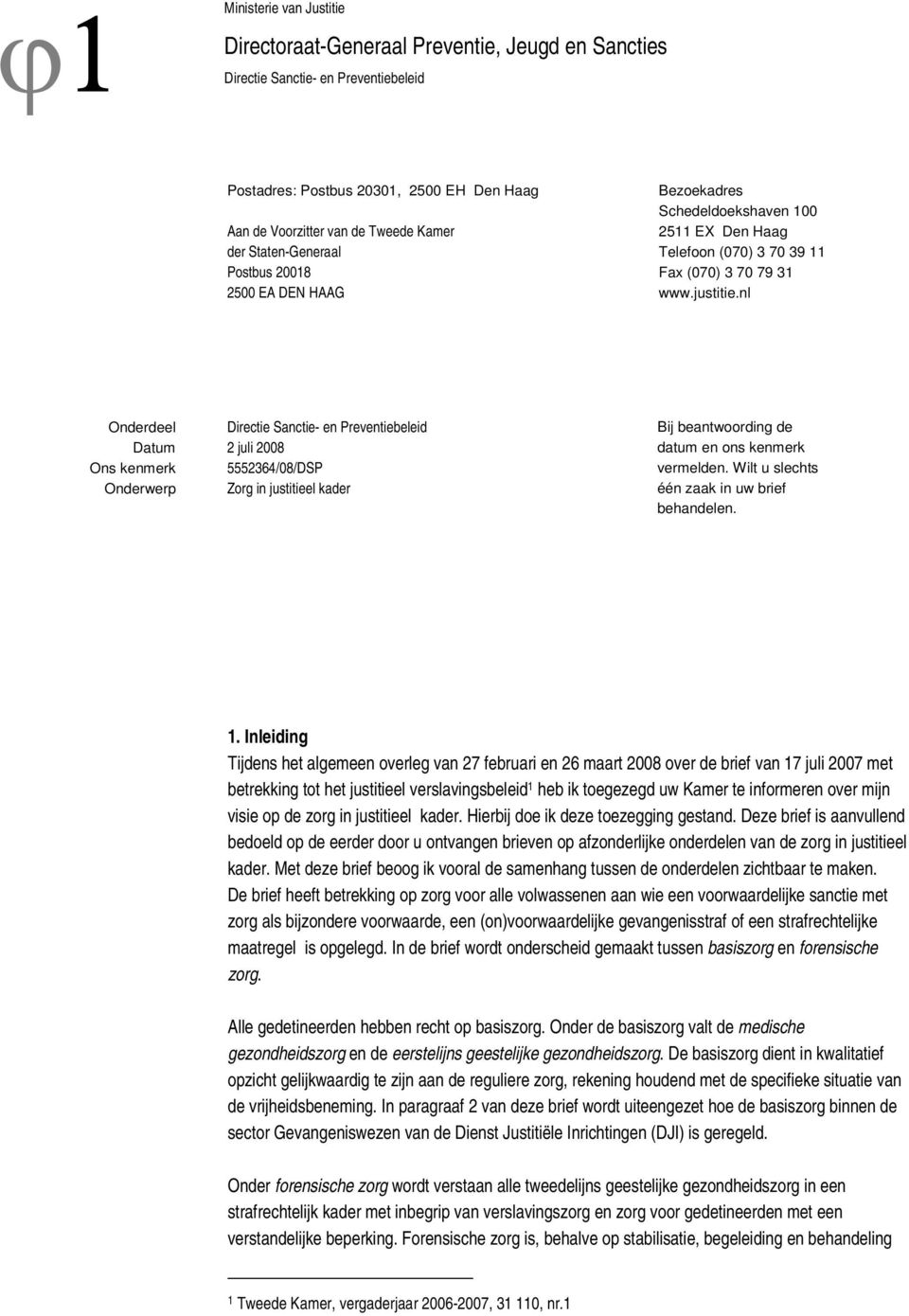 nl Onderdeel Directie Sanctie- en Preventiebeleid Datum 2 juli 2008 Ons kenmerk 5552364/08/DSP Onderwerp Zorg in justitieel kader Bij beantwoording de datum en ons kenmerk vermelden.