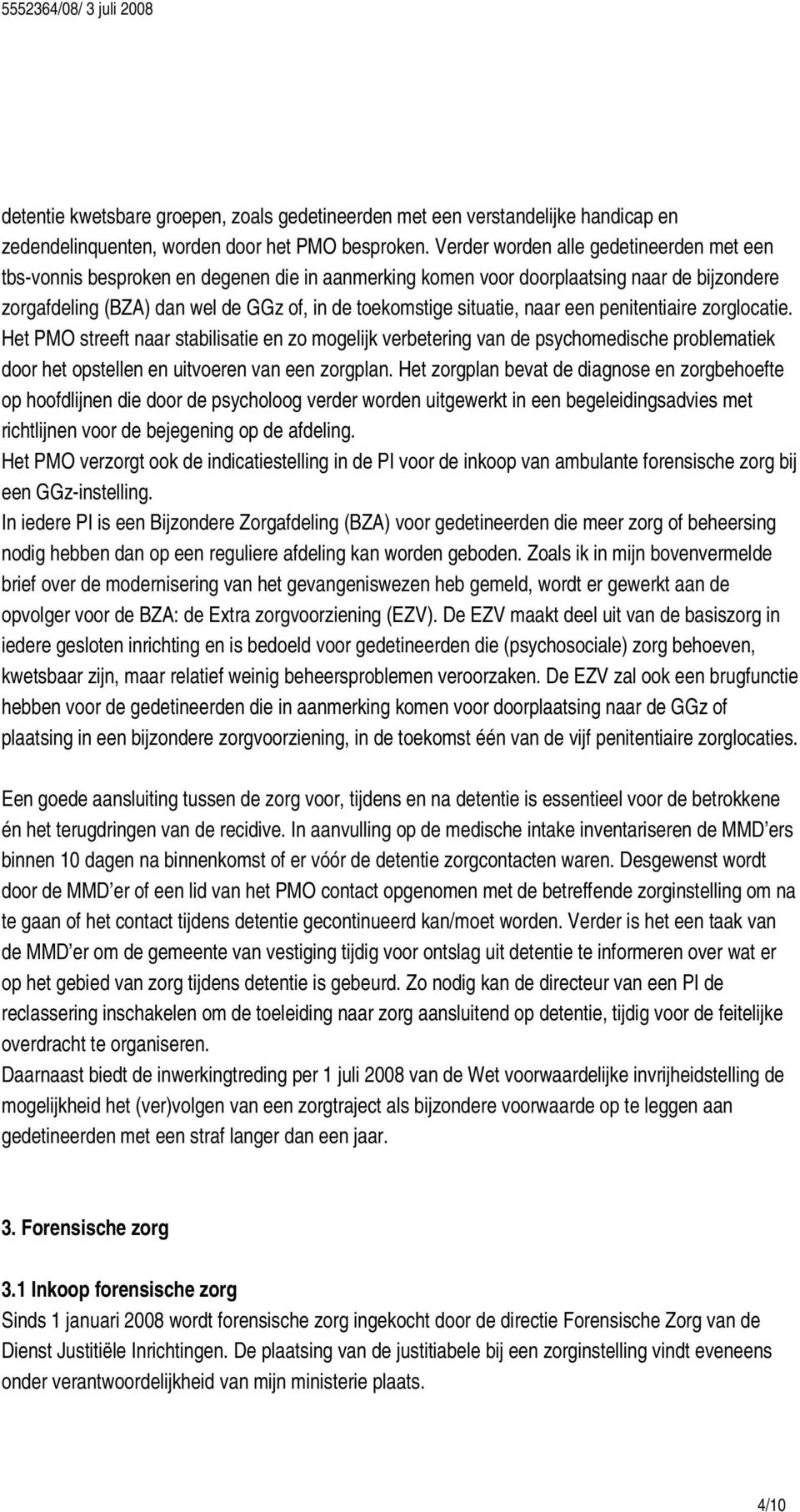 situatie, naar een penitentiaire zorglocatie. Het PMO streeft naar stabilisatie en zo mogelijk verbetering van de psychomedische problematiek door het opstellen en uitvoeren van een zorgplan.