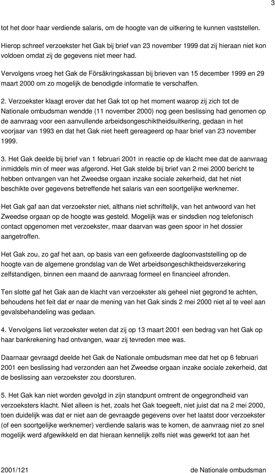 Vervolgens vroeg het Gak de Försäkringskassan bij brieven van 15 december 1999 en 29