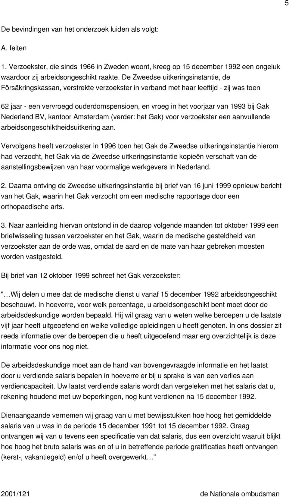 bij Gak Nederland BV, kantoor Amsterdam (verder: het Gak) voor verzoekster een aanvullende arbeidsongeschiktheidsuitkering aan.