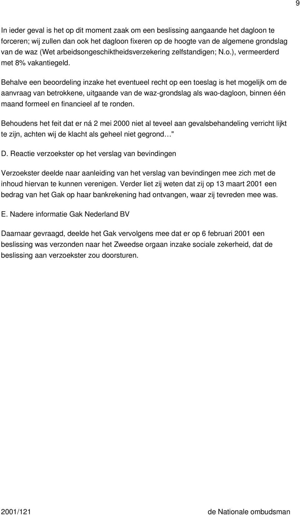 Behalve een beoordeling inzake het eventueel recht op een toeslag is het mogelijk om de aanvraag van betrokkene, uitgaande van de waz-grondslag als wao-dagloon, binnen één maand formeel en financieel